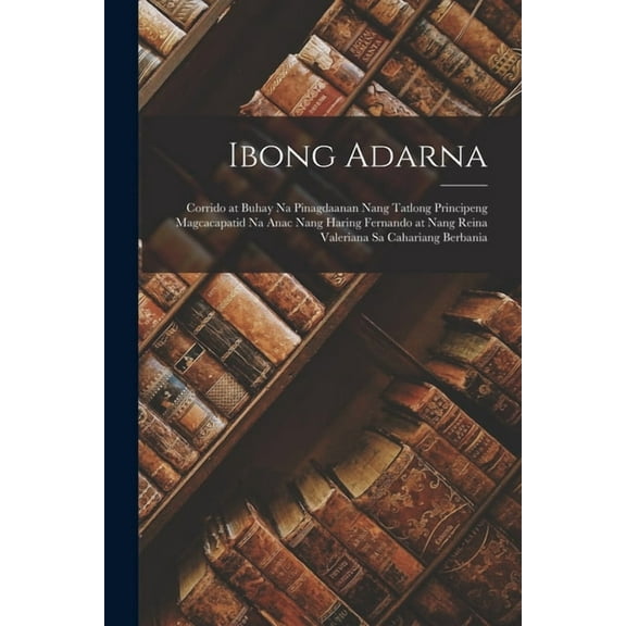 Ibong Adarna: Corrido at Buhay na Pinagdaanan nang tatlong Principeng Magcacapatid na Anac nang Haring Fernando at nang Reina Valeriana sa Cahariang B