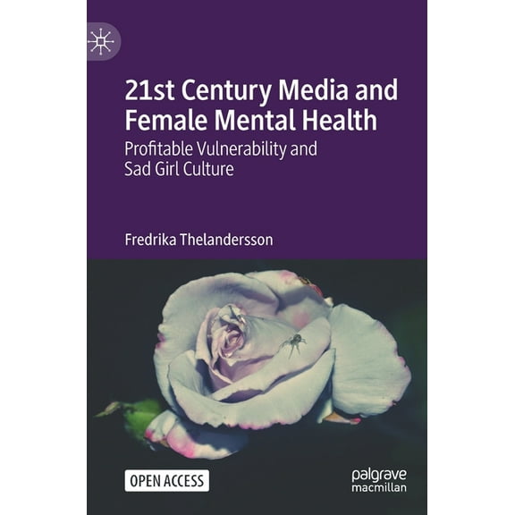 21st Century Media and Female Mental Health: Profitable Vulnerability and Sad Girl Culture, (Hardcover)