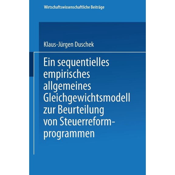Wirtschaftswissenschaftliche Beiträge Ein Sequentielles Empirisches Allgemeines Gleichgewichtsmodell Zur Beurteilung Von Steuerreformprogrammen, Book 88, (Paperback)