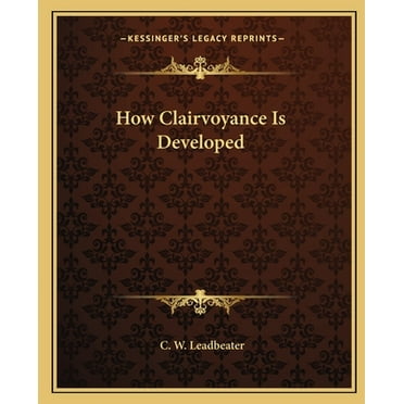 How Clairvoyance Is Developed -- C. W. Leadbeater