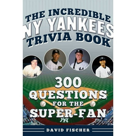 Incredible Sports Trivia Books The Incredible New York Yankees Trivia Book: 300 Questions for the Super-Fan, (Paperback)