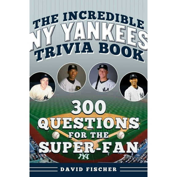 Incredible Sports Trivia Books The Incredible New York Yankees Trivia Book: 300 Questions for the Super-Fan, (Paperback)