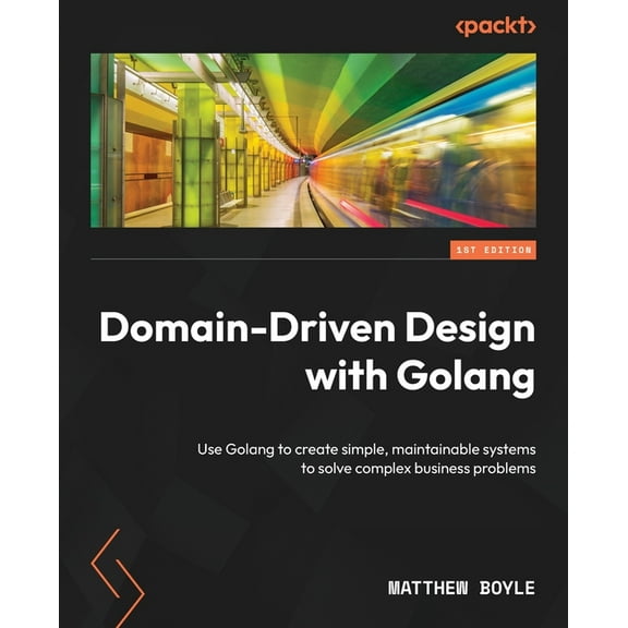 Domain-Driven Design with Golang: Use Golang to create simple, maintainable systems to solve complex business problems, (Paperback)