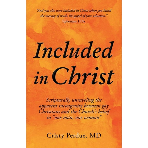 Included in Christ: Scripturally Unraveling the Apparent Incongruity Between Gay Christians and the Church's Belief in ", (Paperback)