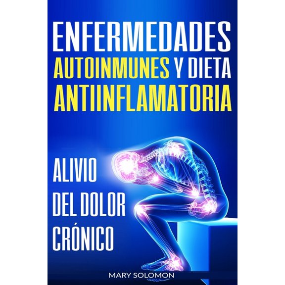 Enfermedades autoinmunes y dieta antiinflamatoria: Alivio del dolor crónico / Autoimmune Disease Anti-inflammatory Diet:, (Paperback)