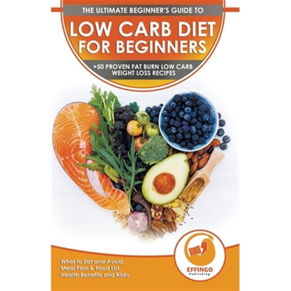 Pre-Owned Low Carb Diet For Beginners: The Ultimate Beginner's Guide To Low-Carb Diet - What to Eat and Avoid, Meal Plan & Food List, Health Benefits and Risks + 50 Proven Fat Burn Low Carb Weight Loss Recipes