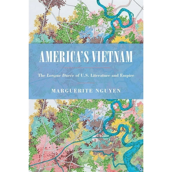 Asian American History & Cultu America's Vietnam: The Longue DurÃ©e of U.S. Literature and Empire, (Paperback)