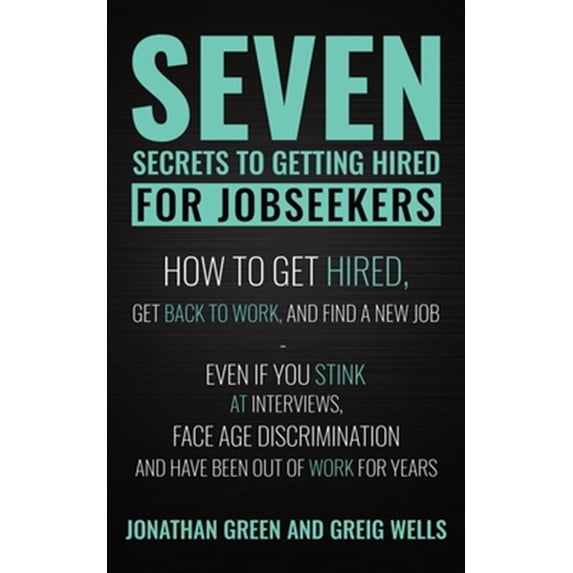 Pre-Owned Seven Secrets to Getting Hired for Jobseekers : How to get Hired, Get Back to Work, and Find a New Job - Even if you Stink at Interviews, Face Age Discrimination and Have Been Out of Work for Years (Paperback)