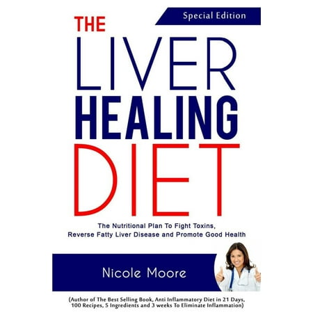 the Liver Healing Diet- the Nutritional Plan to Fight Toxins, Reverse Fatty Liver Disease and Promote Good Health - (Best Way To Heal Fatty Liver)