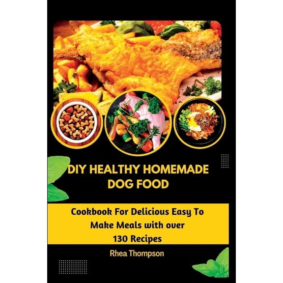 DIY Healthy Homemade Dog Food: Cookbook For Delicious Easy To Make Meals with over 130 Recipes.
