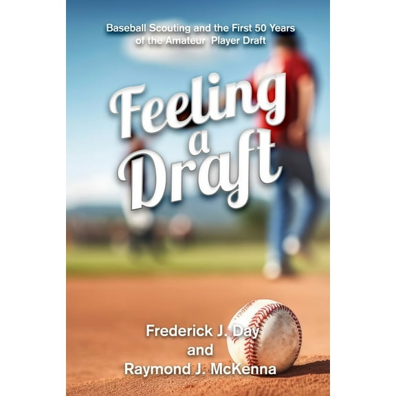 Feeling A Draft: Baseball Scouting and the First 50 Years of the Amateur Player Draft, (Paperback)