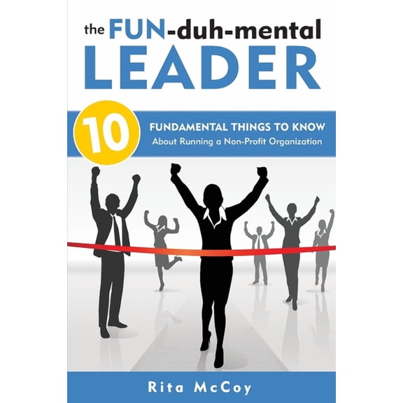 The Fun-duh-mental Leader: 10 Fundamental Things to Know About Running a Non-Profit Organization (Paperback) by Rita McCoy