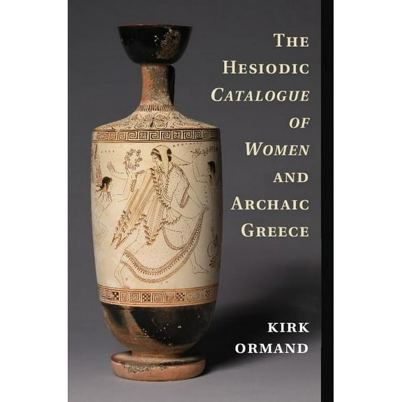 The Hesiodic Catalogue of Women and Archaic Greece, (Hardcover)