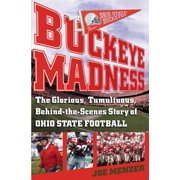 Buckeye Madness : The Glorious, Tumultuous, Behind-the-Scenes Story of Ohio State Football (Hardcover)