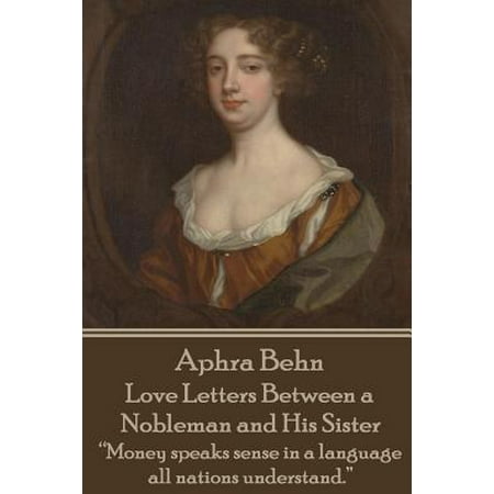 Aphra Behn Love Letters Between A Nobleman And His Sister Money Speaks Sense In A Language