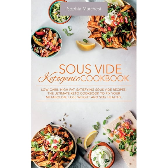 Sous Vide Ketogenic Cookbook: Low-carb, High-fat, Satisfying Sous Vide Recipes. The Ultimate Keto Cookbook to fix Your M, (Hardcover)