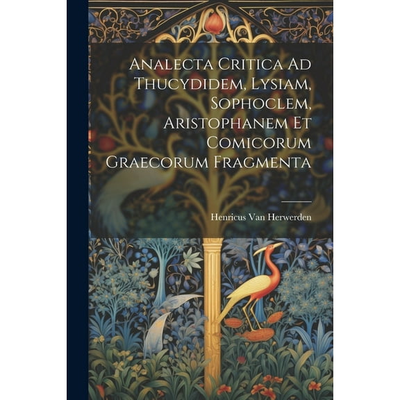 Analecta Critica Ad Thucydidem, Lysiam, Sophoclem, Aristophanem Et Comicorum Graecorum Fragmenta (Paperback)