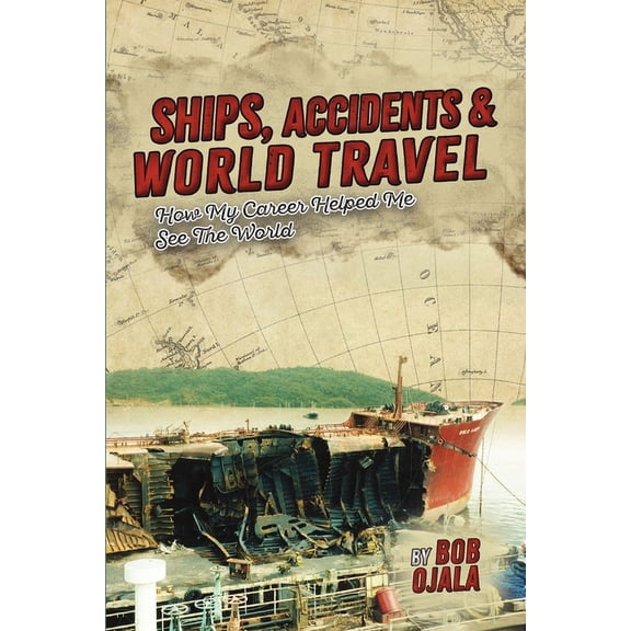 Ships, Accidents & World Travel: How My Career Helped Me See The World, (Paperback)