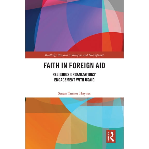 Routledge Research in Religion and Devel Faith in Foreign Aid: Religious Organizations' Engagement with USAID, (Hardcover)