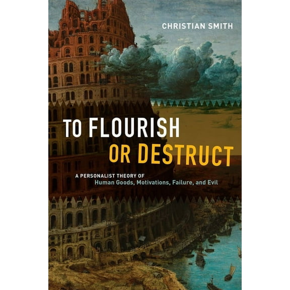 To Flourish or Destruct: A Personalist Theory of Human Goods, Motivations, Failure, and Evil, (Paperback)