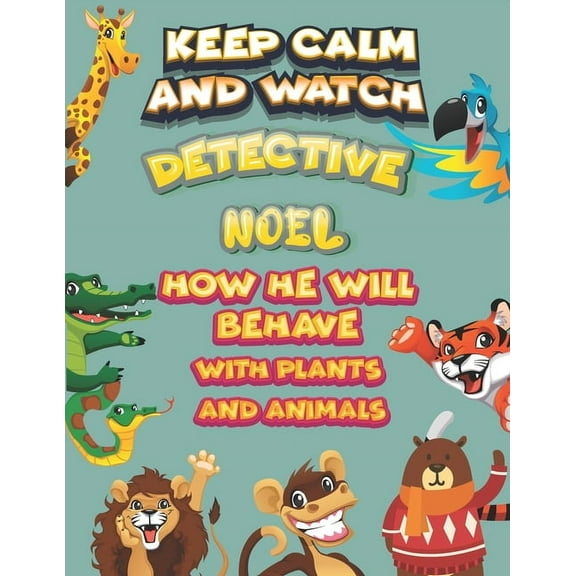 keep calm and watch detective Noel how he will behave with plant and animals : A Gorgeous Coloring and Guessing Game Book for Noel /gift for Noel, toddlers kids (Paperback)