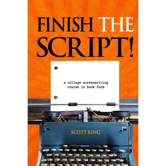 Finish the Script!: A College Screenwriting Course in Book Form (Paperback)