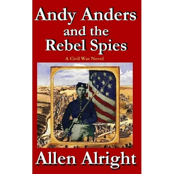 Civil War Adventures of Andy Anders Andy Anders and the Rebel Spies: A Civil War Novel, Book 1, (Hardcover)