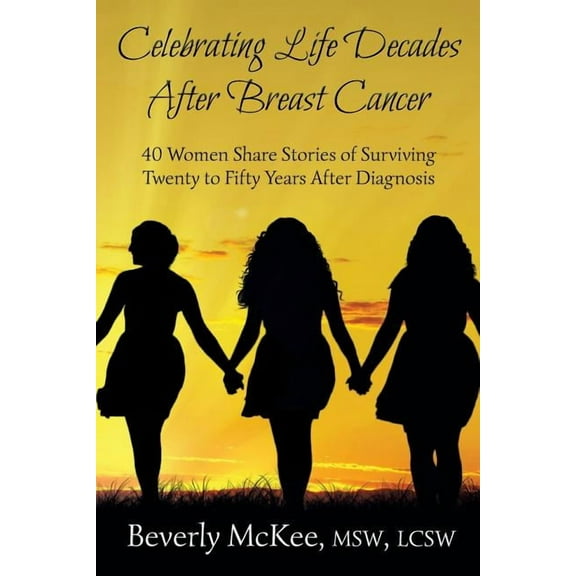 Celebrating Life Decades After Breast Cancer: 40 Women Share Stories of Surviving Twenty to Fifty Years After Diagnosis, (Paperback)