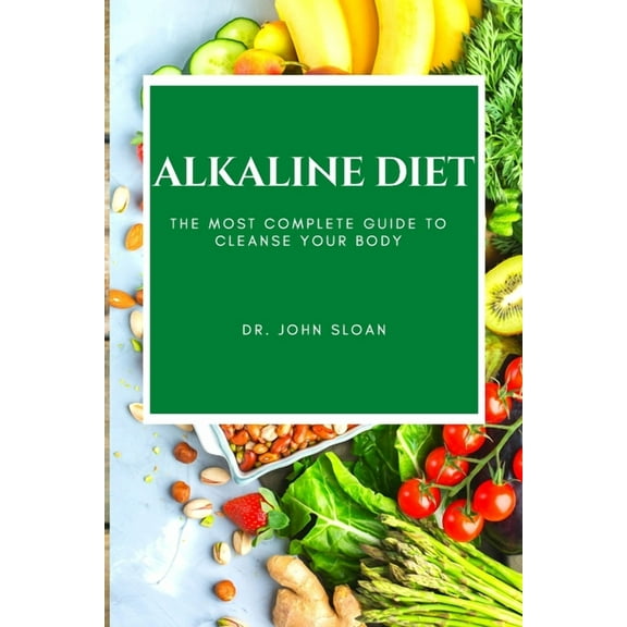 Alkaline Diet : The Most Complete Guide to Cleanse Your Body (Paperback)