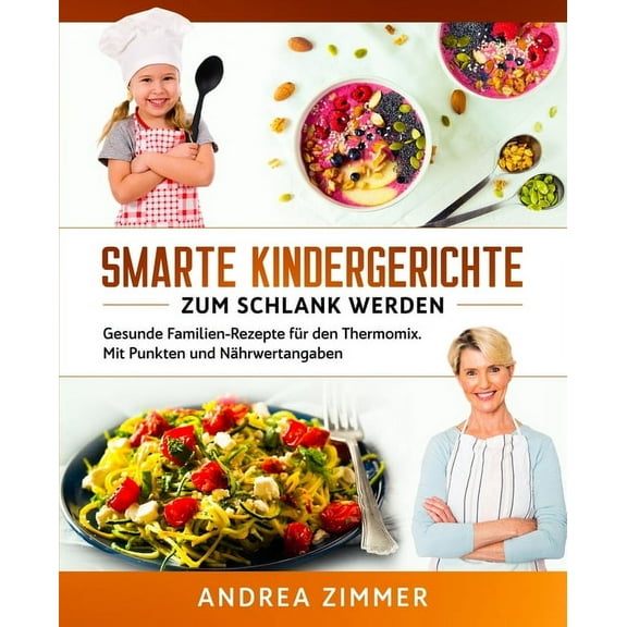 Smarte Kindergerichte zum schlank werden: Gesunde Familien-Rezepte fÃ¼r den Thermomix. Mit Punkten und NÃ¤hrwertangaben, (Paperback)