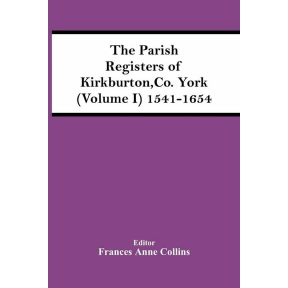 The Parish Registers Of Kirkburton, Co. York (Volume I) 1541-1654 (Paperback)