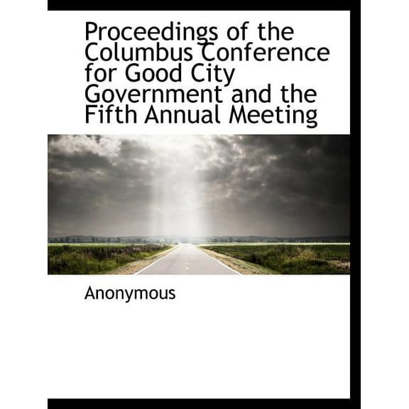 Proceedings of the Columbus Conference for Good City Government and the Fifth Annual Meeting (Paperback)