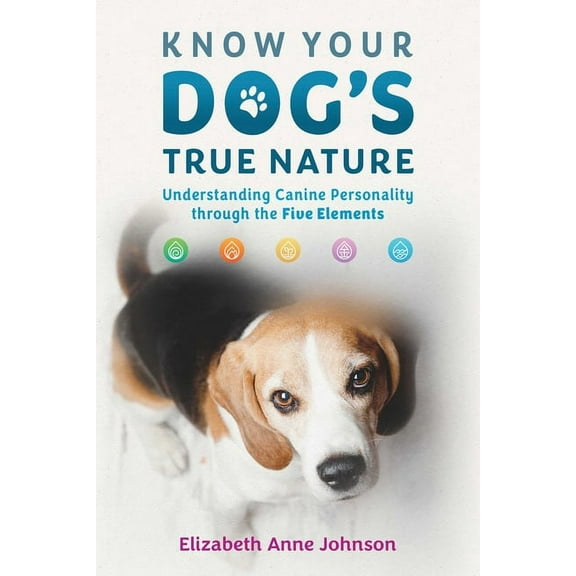 Know Your Dog's True Nature: Understanding Canine Personality Through the Five Elements, (Paperback)
