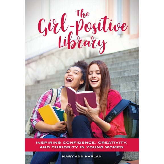 The Girl-Positive Library: Inspiring Confidence, Creativity, and Curiosity in Young Women, (Paperback)