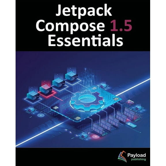 Jetpack Compose 1.5 Essentials: Developing Android Apps with Jetpack Compose 1.5, Android Studio, and Kotlin, (Paperback)
