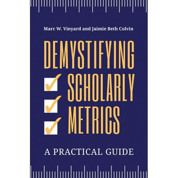 Demystifying Scholarly Metrics: A Practical Guide, (Paperback)
