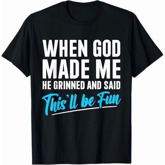 Greenink When God Made Me He Grinned and Said This'll Be Fun Religious Christian T-Shirt Funny Sarcastic Saying Tee Shirt