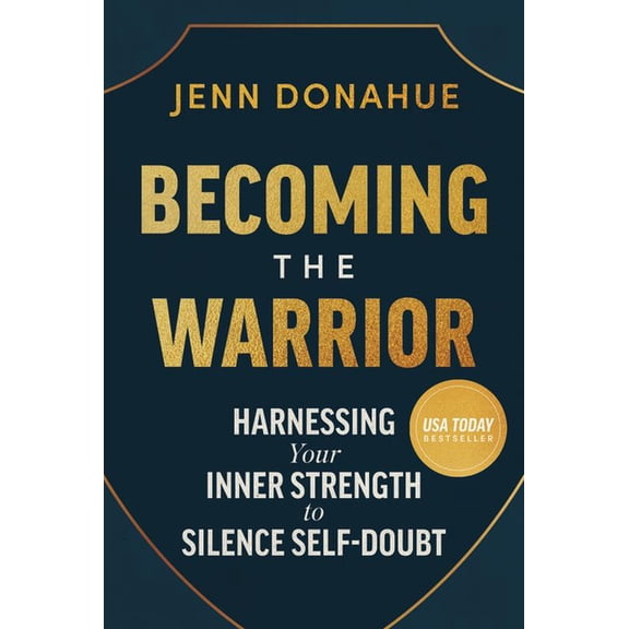 Becoming the Warrior: Harnessing Your Inner Strength to Silence Self-Doubt, (Hardcover)