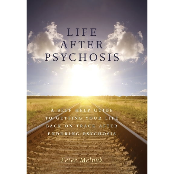 Life After Psychosis: A Self Help Guide to Getting Your Life Back on Track After Enduring Psychosis (Hardcover)