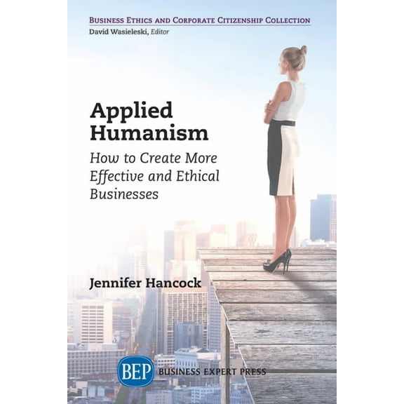 Applied Humanism: How to Create More Effective and Ethical Businesses (Paperback)
