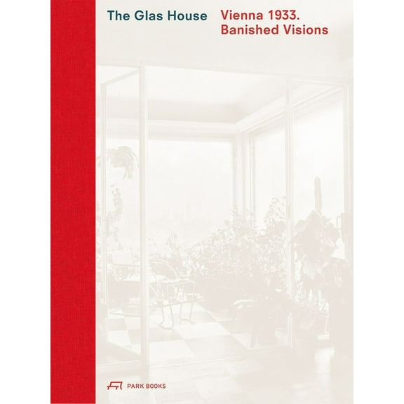 The Glas House: Vienna 1933. Banished Visions, (Hardcover)