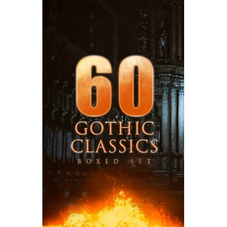 60 GOTHIC CLASSICS - Boxed Set: Dark Fantasy Novels, Supernatural Mysteries, Horror Tales & Gothic Romances -