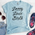 thumbnail image 2 of Sassy Since Birth T-shirt, Unisex Women's Men's Shirt, Sassy Girl Shirt, Sassy Shirt, Heather Light Blue, Medium, 2 of 6
