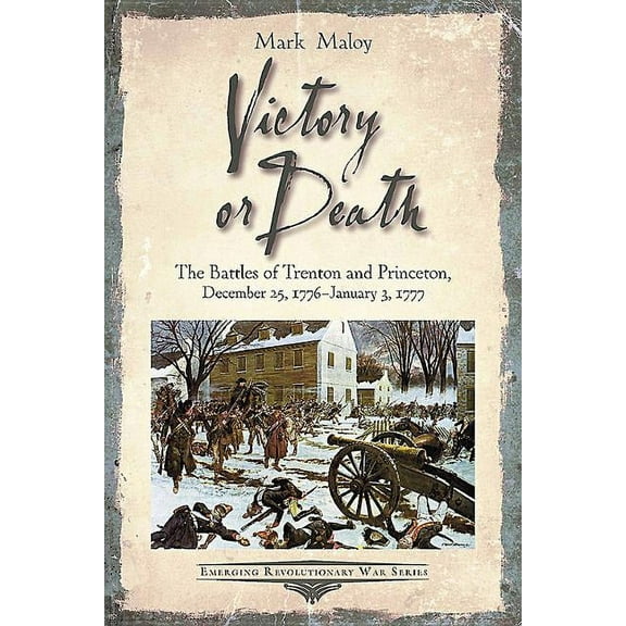 Emerging Revolutionary War: Victory or Death: The Battles of Trenton and Princeton, December 25, 1776 - January 3, 1777 (Paperback)