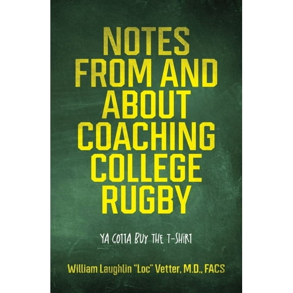 Notes from and about Coaching College Rugby: Ya Gotta Buy the T-Shirt, (Paperback)