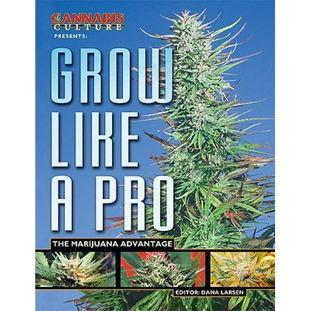 Cannabis Culture Presents Grow Like a Pro : The Marijuana (The Best Way To Grow Cannabis)