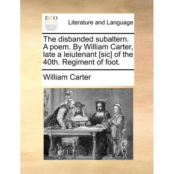 The Disbanded Subaltern. a Poem. by William Carter, Late a Leiutenant [sic] of the 40th. Regiment of Foot. (Paperback)