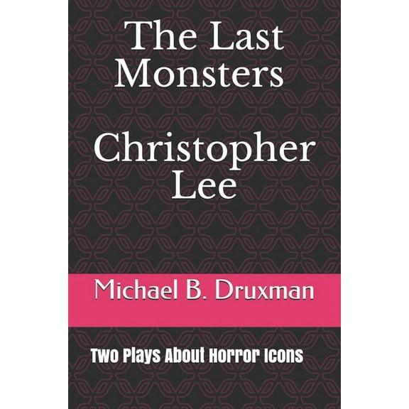 Hollywood Legends: The Last Monsters Christopher Lee : Two Plays About Horror Icons (Series #47) (Paperback)