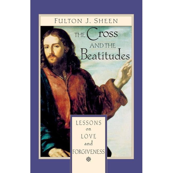 The Cross and Beatitudes: Lessons on Love and Forgiveness, (Paperback)