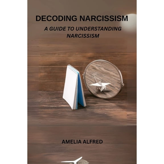 Decoding Narcissism: A Guide To Understanding Narcissism, (Paperback)